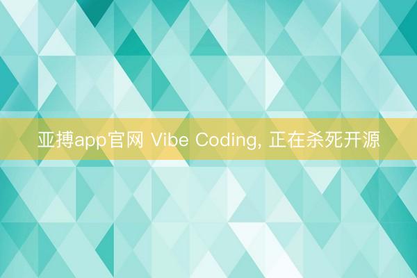 亚搏app官网 Vibe Coding, 正在杀死开源
