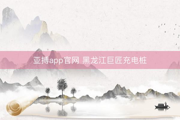 亚搏app官网 黑龙江巨匠充电桩