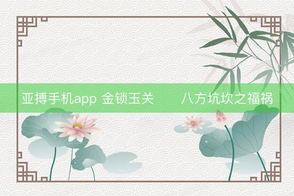 亚搏手机app 金锁玉关      八方坑坎之福祸
